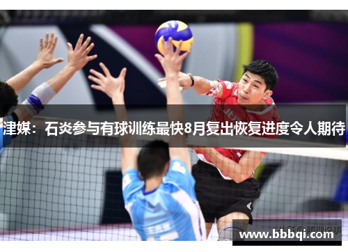 津媒：石炎参与有球训练最快8月复出恢复进度令人期待